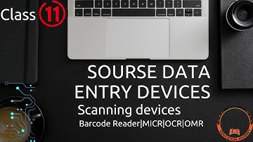 ICS part 1 Source data entry devices, barcode reader MICR devices OCR,OMR 11 class computer ICS/FSC