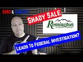 Remington Sale: Shady Sale Leads To Federal Investigation?