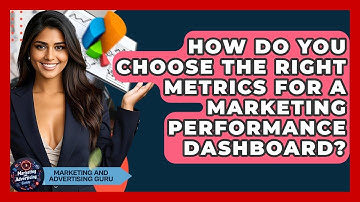 How Do You Choose The Right Metrics For A Marketing Performance Dashboard?