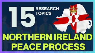 15 RESEARCH PAPER TOPICS ON NORTHERN IRELAND’S PEACE PROCESS AND ITS CHALLENGES