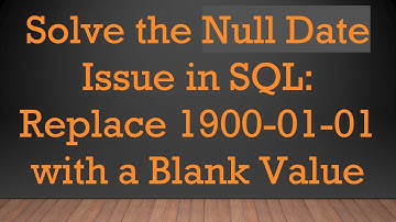 Solve the Null Date Issue in SQL: Replace 1900-01-01 with a Blank Value