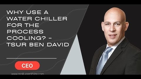 Why Use a Water Chiller for the Process Cooling  – Tsur Ben David