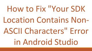 How to Fix 'Your SDK Location Contains Non-ASCII Characters' Error in Android Studio