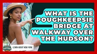 What Is The Poughkeepsie Bridge At Walkway Over The Hudson? - Learn About New York