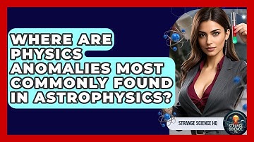 Where Are Physics Anomalies Most Commonly Found in Astrophysics? - Strange Science HQ