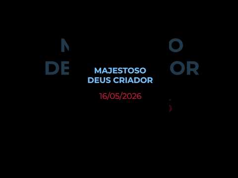 MAJESTOSO DEUS CRIADOR - Oração diária (Devocional 16/05/2026)