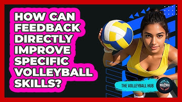 How Can Feedback Directly Improve Specific Volleyball Skills? - The Volleyball Hub