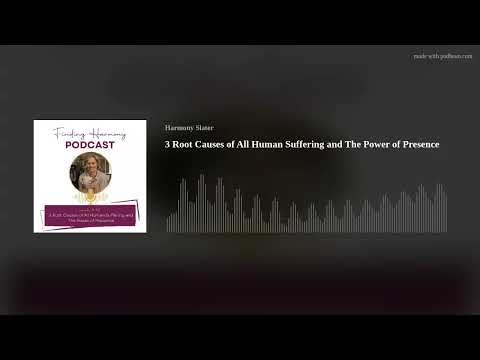 3 Root Causes of All Human Suffering and The Power of Presence
