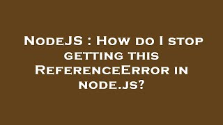 NodeJS : How do I stop getting this ReferenceError in node.js?