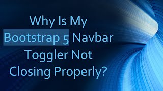 Why Is My Bootstrap 5 Navbar Toggler Not Closing Properly