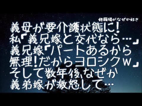 【修羅場】義母が要介護状態になった！私「（まあパート辞めて義兄嫁と交代なら…）」義兄嫁「パートあるから無理！だからヨロシクねｗ」私「…分かりました」そして数年後、なぜか義弟嫁が激怒して…