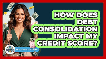 How Does Debt Consolidation Impact My Credit Score? - Your Guide to Budgeting