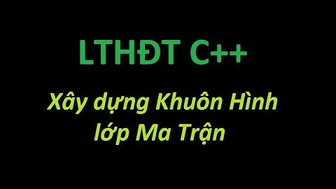 [LTHĐT C++] Xây dựng khuôn hình lớp Ma trận (Khuôn Hình)