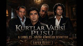 Kurtlar Vadisi Pusu & Lvbel C5 - Sözde Kimseler Sevmiyor Remix (Cafer Özsoy)