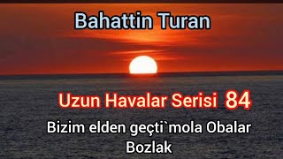 Bizim Eeden Geçti Mola Obalar/ Uzun Havalar Serisi - 84 Bahattin Turan Ürkü Üziği
