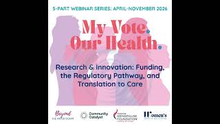 My Vote. Our Health. Research & Innovation: Funding, the Regulatory Pathway, and Translation to Care