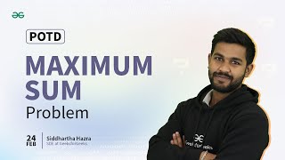 POTD- 24/02/2024 | Maximum Sum Problem | Problem of the Day | GeeksforGeeks