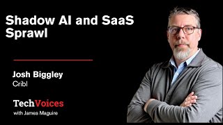 Cribl's Josh Biggley on Shadow AI and SaaS Sprawl