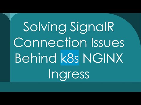 Solving SignalR Connection Issues Behind k8s NGINX Ingress