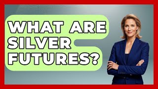 What Are Silver Futures - All About Capitalism