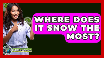 Where Does It Snow The Most? - Earth Science Answers