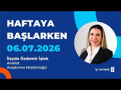 HAFTAYA BAŞLARKEN - 06.07.2026 - İLAYDA ÖZDEMİR İŞLEK