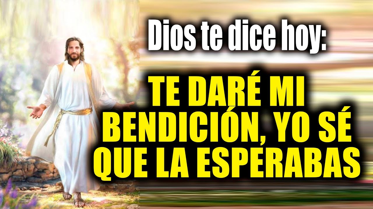 DIOS TE DICE HOY - TE DARÉ MI BENDICIÓN, YO SÉ QUE LA ESPERABAS - YouTube