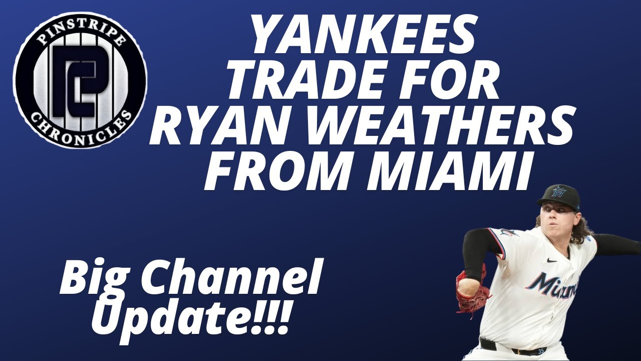 Yankees Trade For Ryan Weathers From Miami; Big Channel Update!!