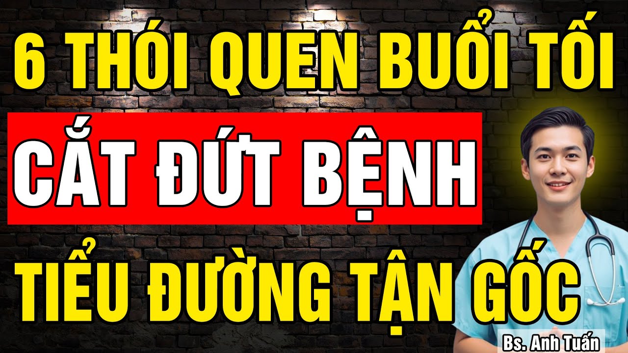 Cắt đứt bệnh Tiểu Đường Tuýp 2 với 6 thói quen buổi tối giúp ổn định đường huyết, ngủ sâu giấc