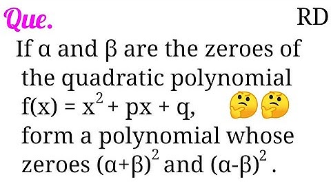 If α and β are the zeroes of the quadratic polynomial f(x)=x^2+px+q, form a polynomial whose zeroes