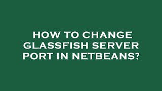 How to change glassfish server port in netbeans? Profile