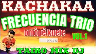 FRECUENCIA TRIO KACHAK VOL.1 OMÒPÉ TAIRO MIX DJ