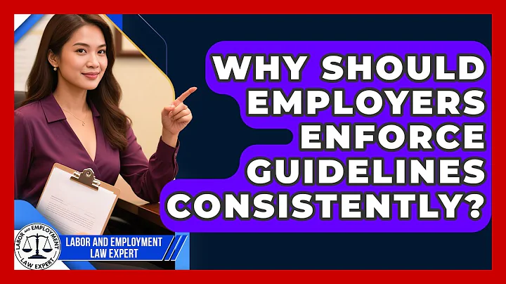 Why Should Employers Enforce Guidelines Consistently? | Labor and Employment Law Expert News