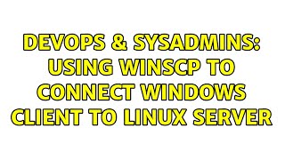 DevOps & SysAdmins: Using WinSCP to connect Windows Client to Linux server