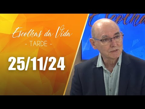 Escolhas Da Vida - Tarde | 25/11/24 | Dalcides Biscalquin