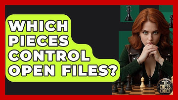 Which Pieces Control Open Files? - The Chess Codex