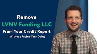 LVNV Funding LLC: How To Remove Them From Your Credit Report (WITHOUT Paying Your Debt)