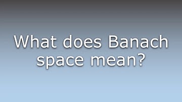 What does Banach space mean?
