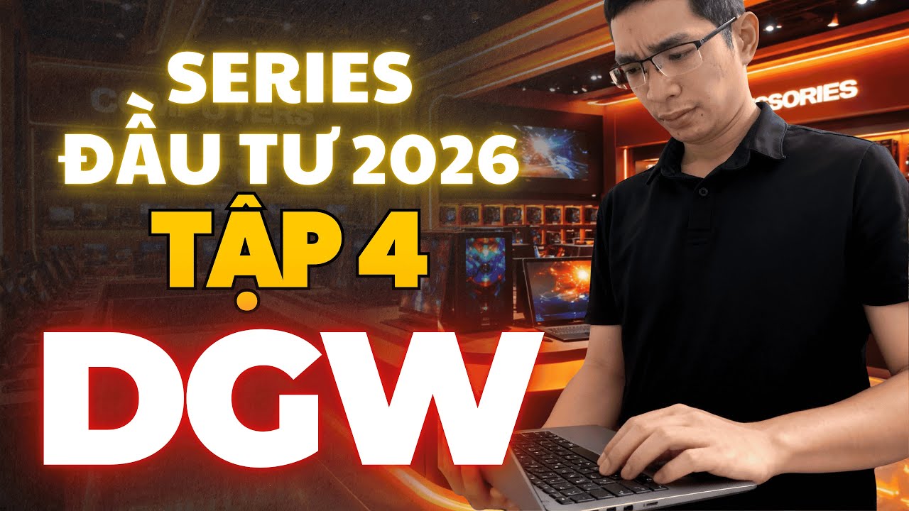 SERIES WATCHLIST ĐẦU TƯ 2026 - CỔ PHIẾU DGW - TẬP 4