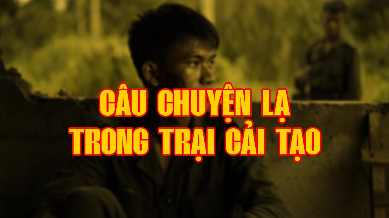 CÂU CHUYỆN LẠ TRONG TRẠI CẢI TẠO | Hồi Ký Miền Nam VN