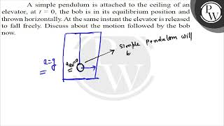 A simple pendulum is attached to the ceiling of an elevator, at \( t=0 \), the bob is in its equ...