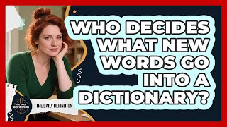 Who Decides What New Words Go Into A Dictionary? - The Daily Definition