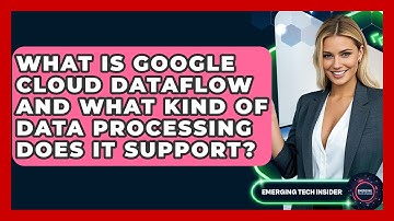 What Is Google Cloud Dataflow And What Kind Of Data Processing Does It Support?