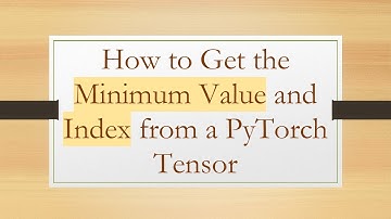 How to Get the Minimum Value and Index from a PyTorch Tensor