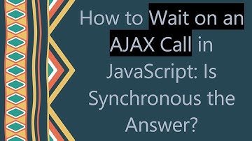 How to Wait on an AJAX Call in JavaScript: Is Synchronous the Answer?