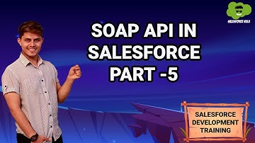 SOAP API in Salesforce PART 5 | Learn Salesforce Development