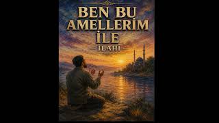 Ben Bu Amelleri̇m İle - İlahi̇