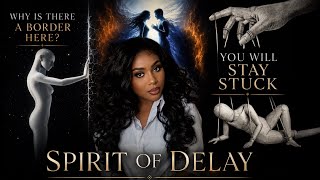 The SPIRIT of DELAY is why you can’t progress! You’re in a spiritual warfare!
