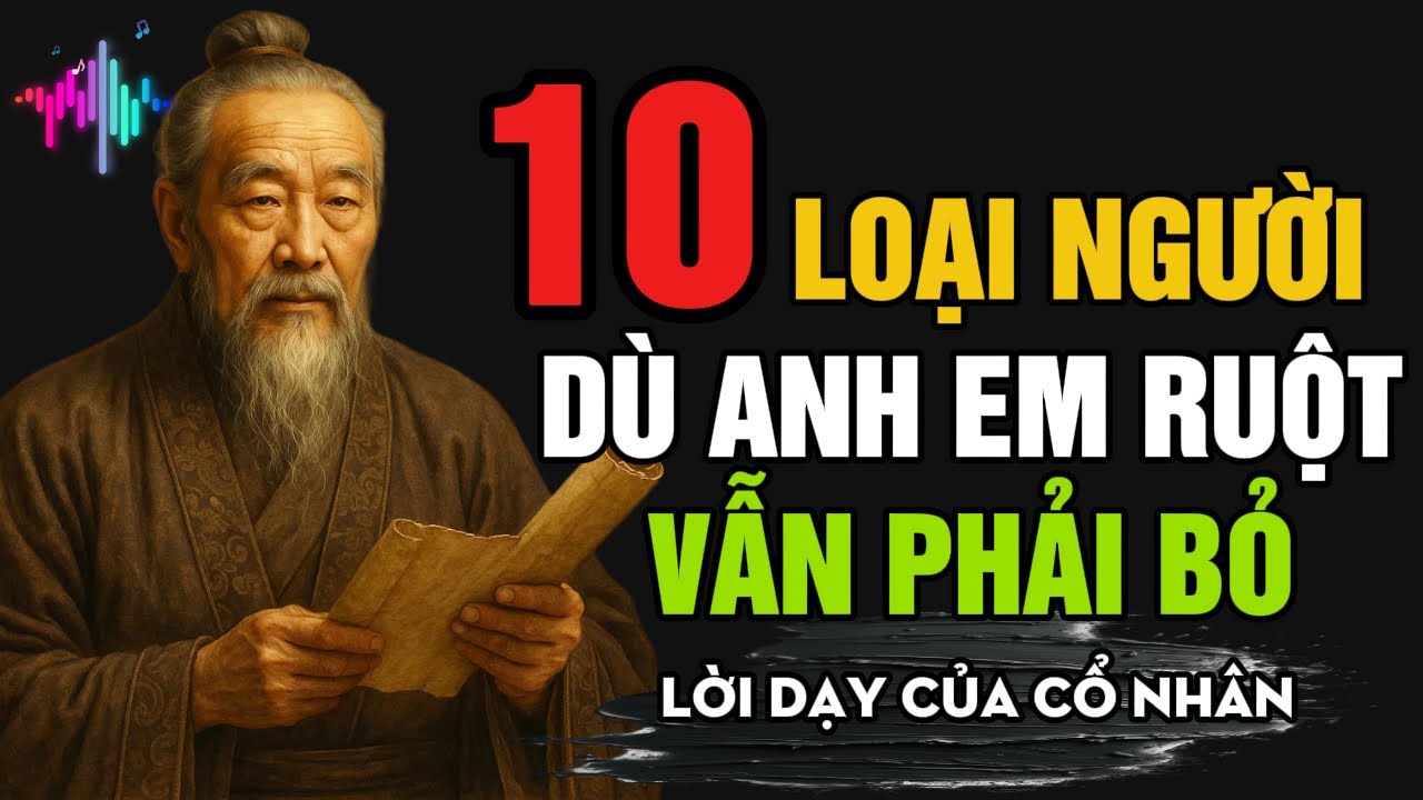 CỔ NHÂN DẠY: 10 LOẠI NGƯỜI DÙ LÀ ANH EM RUỘT CŨNG PHẢI BỎ - YouTube