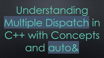 Understanding Multiple Dispatch in C+ +  with Concepts and auto&